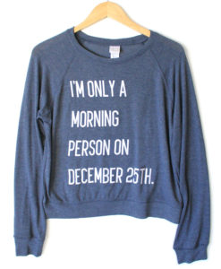 I'm Only A Morning Person On December 25th Ugly Christmas Sweatshirt